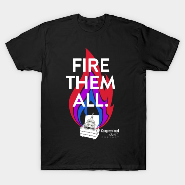 Fire Them All! T-Shirt by Congressional Dish